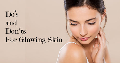 Dos and Don’ts For Glowing Skin