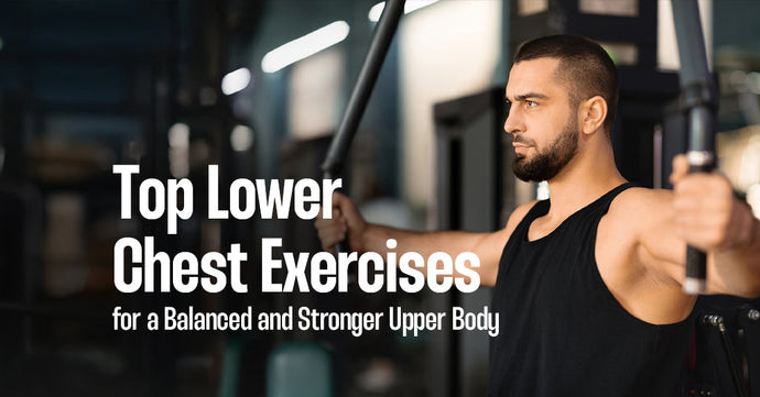 Top Lower Chest Exercises for a Balanced and Stronger Upper Body
